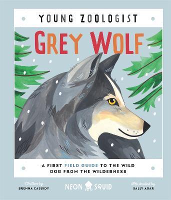 Grey Wolf (Young Zoologist): A First Field Guide to the Wild Dog from the Wilderness - Brenna Cassidy,Neon Squid - cover