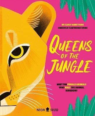 Queens of the Jungle: Meet the Female Animals Who Rule the Animal Kingdom! - Carly Anne York,Neon Squid - cover