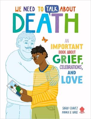 We Need to Talk About Death: An IMPORTANT Book About Grief, Celebrations, and Love - Sarah Chavez,Neon Squid - cover