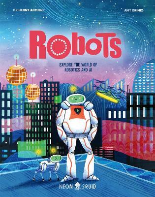 Robots: Explore the World of Robotics and AI - Dr Henny Admoni,Neon Squid - cover
