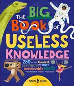 The Big Book of Useless Knowledge: 250 of the Coolest, Weirdest, and Most Unbelievable Facts You Won’t Be Taught in School