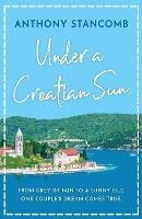 Under a Croatian Sun: From grey Britain to a sunny isle, one couple's dream comes true - Anthony Stancomb - cover