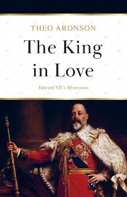The King in Love: Edward VII's Mistresses - Theo Aronson - cover