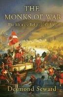 The Monks of War: The military religious orders - Desmond Seward - cover