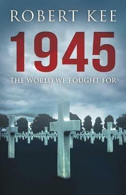 1945: The World We Fought For - Robert Kee - cover