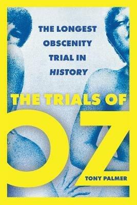The Trials of Oz: The Longest Obscenity Trial in History - Tony Palmer - cover