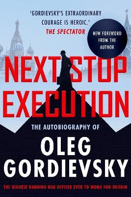 Next Stop Execution: The Autobiography of Oleg Gordievsky - Oleg Gordievsky - cover