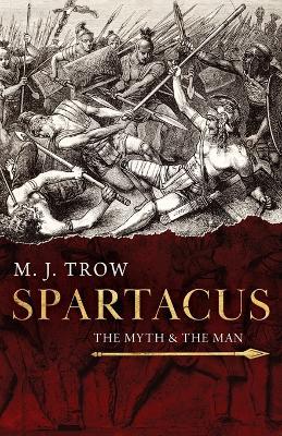Spartacus: The Myth and the Man - M J Trow - cover