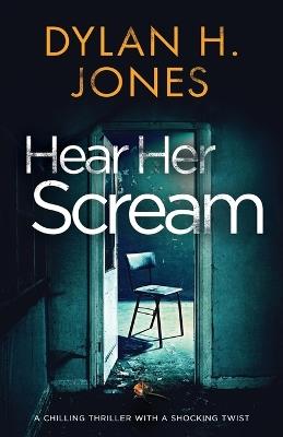 Hear Her Scream: a chilling thriller with a shocking twist - Dylan H Jones - cover
