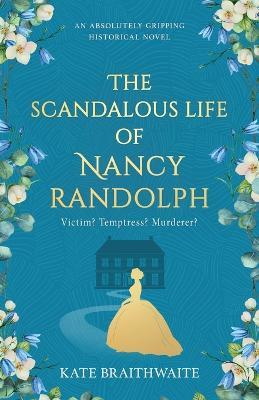 The Scandalous Life of Nancy Randolph: an absolutely gripping historical novel - Kate Braithwaite - cover