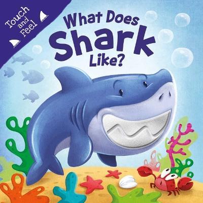 What Does Shark Like?: Touch & Feel Board Book