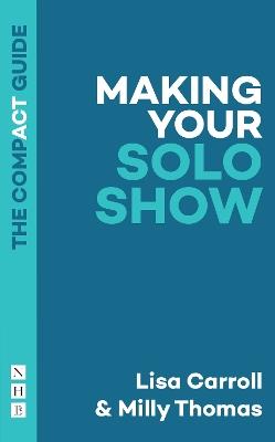 Making Your Solo Show: The Compact Guide - Lisa Carroll,Milly Thomas - cover