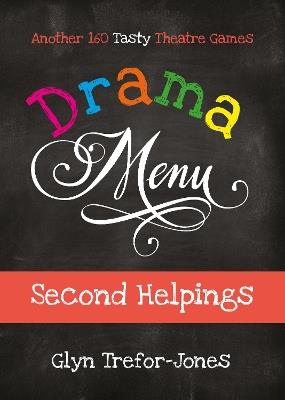 Drama Menu: Second Helpings: Another 160 Tasty Theatre Games - Glyn Trefor-Jones - cover