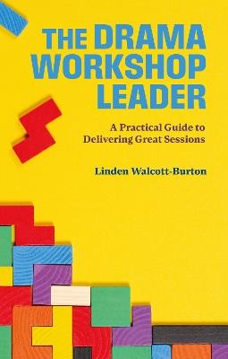 The Drama Workshop Leader: A Practical Guide to Delivering Great Sessions - Linden Walcott-Burton - cover