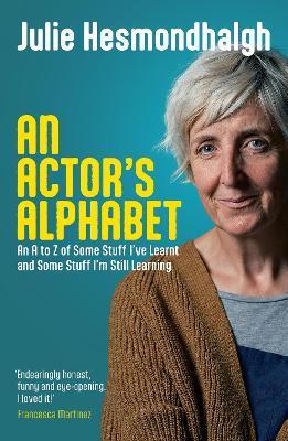 An Actor's Alphabet: An A to Z of Some Stuff I've Learnt and Some Stuff I'm Still Learning - Julie Hesmondhalgh - cover