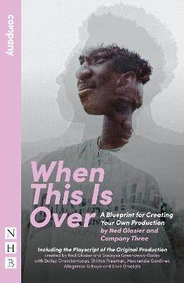 When This Is Over: A Blueprint for Creating Your Own Production, and the Original Playscript - Ned Glasier,Sadeysa Greenaway-Bailey,Company Three - cover