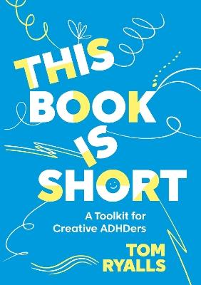 This Book is Short: A Toolkit for Creative ADHDers - Tom Ryalls - cover