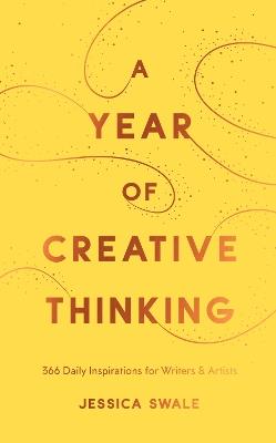 A Year of Creative Thinking: 366 Daily Inspirations for Writers and Artists - Jessica Swale - cover