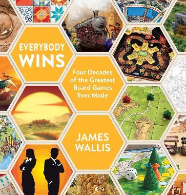 Everybody Wins: Four Decades of the Greatest Board Games Ever Made - James Wallis - cover