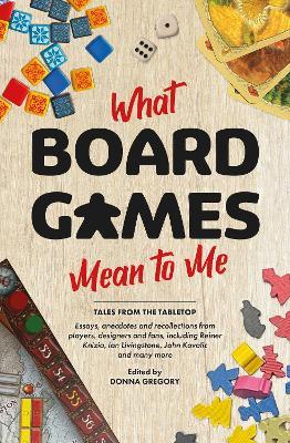 What Board Games Mean To Me - Donna Gregory,Ian Livingstone,John Kovalic - cover