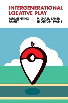 Intergenerational Locative Play: Augmenting Family - Michael Saker,Leighton Evans - cover