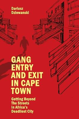 Gang Entry and Exit in Cape Town: Getting Beyond The Streets in Africa’s Deadliest City - Dariusz Dziewanski - cover