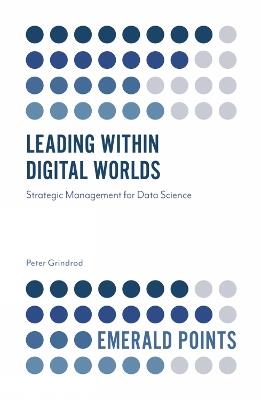 Leading within Digital Worlds: Strategic Management for Data Science - Peter Grindrod - cover