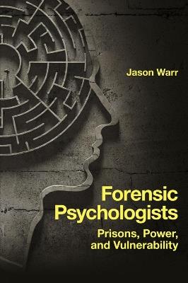 Forensic Psychologists: Prisons, Power, and Vulnerability - Jason Warr - cover