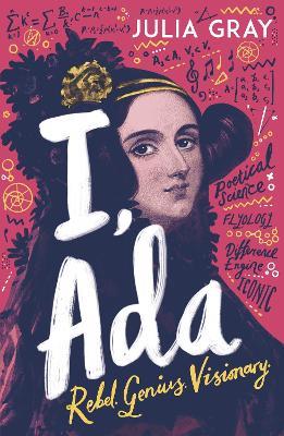 I, Ada: Ada Lovelace: Rebel. Genius. Visionary - Julia Gray - cover