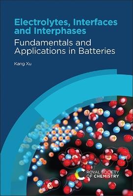 Electrolytes, Interfaces and Interphases: Fundamentals and Applications in Batteries - Kang Xu - cover