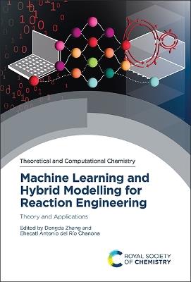 Machine Learning and Hybrid Modelling for Reaction Engineering: Theory and Applications - cover