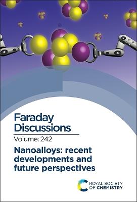 Nanoalloys: Recent Developments and Future Perspectives: Faraday Discussion 242 - cover