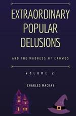 Extraordinary Popular Delusions and the Madness of Crowds Volume 2