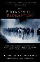 The Brownsville Redemption: Theodore Roosevelt's Wrongful Disgrace of the All-Black 25th Infantry in Brownsville, Texas, 1906 - Lt Col (Ret) William Baker - cover