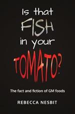 Is that Fish in your Tomato?: The Fact and Fiction of GM Foods.