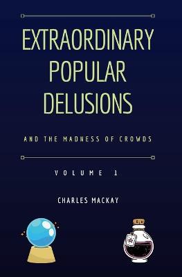 Extraordinary Popular Delusions and the Madness of Crowds Vol 1 - Charles MacKay - cover