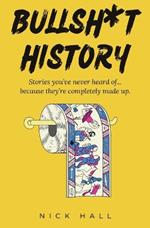 Bullsh*t History: Stories You've Never Heard of...Because They're Completely Made Up