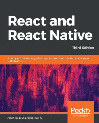 React and React Native: A complete hands-on guide to modern web and mobile development with React.js, 3rd Edition - Adam Boduch,Roy Derks - cover