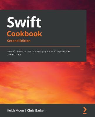 Swift Cookbook: Over 60 proven recipes for developing better iOS applications with Swift 5.3, 2nd Edition - Keith Moon,Chris Barker - cover