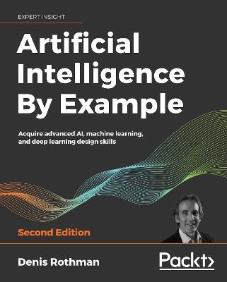 Artificial Intelligence By Example: Acquire advanced AI, machine learning, and deep learning design skills, 2nd Edition - Denis Rothman - cover