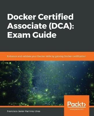 Docker Certified Associate (DCA): Exam Guide: Enhance and validate your Docker skills by gaining Docker certification - Francisco Javier Ramirez Urea - cover