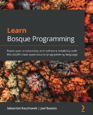 Learn Bosque Programming: Boost your productivity and software reliability with Microsoft's new open-source programming language - Sebastian Kaczmarek,Joel Ibaceta - cover