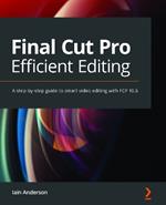 Final Cut Pro Efficient Editing: A step-by-step guide to smart video editing with FCP 10.6