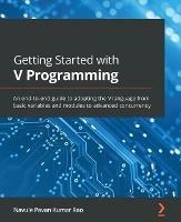 Getting Started with V Programming: An end-to-end guide to adopting the V language from basic variables and modules to advanced concurrency - Navule Pavan Kumar Rao - cover
