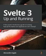 Svelte 3 Up and Running: A fast-paced introductory guide to building high-performance web applications with SvelteJS