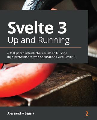 Svelte 3 Up and Running: A fast-paced introductory guide to building high-performance web applications with SvelteJS - Alessandro Segala - cover