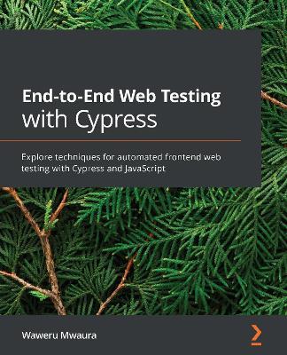 End-to-End Web Testing with Cypress: Explore techniques for automated frontend web testing with Cypress and JavaScript - Waweru Mwaura - cover