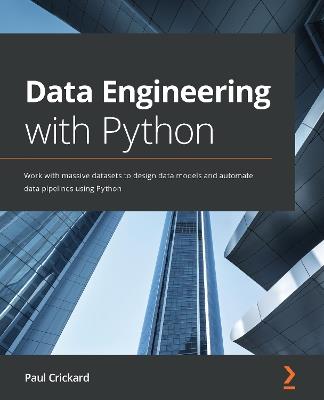 Data Engineering with Python: Work with massive datasets to design data models and automate data pipelines using Python - Paul Crickard - cover