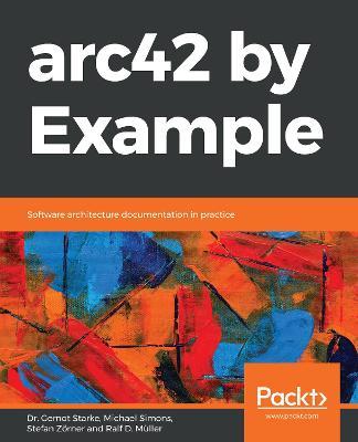 arc42 by Example: Software architecture documentation in practice - Dr. Gernot Starke,Michael Simons,Stefan Zoerner - cover