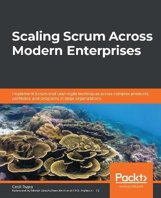 Scaling Scrum Across Modern Enterprises: Implement Scrum and Lean-Agile techniques across complex products, portfolios, and programs in large organizations - Cecil Rupp - cover